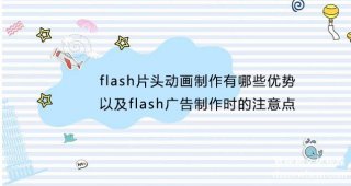 flash片頭宣傳片制作有哪些優(yōu)勢(shì)以及flash廣告制作時(shí)的注意點(diǎn)